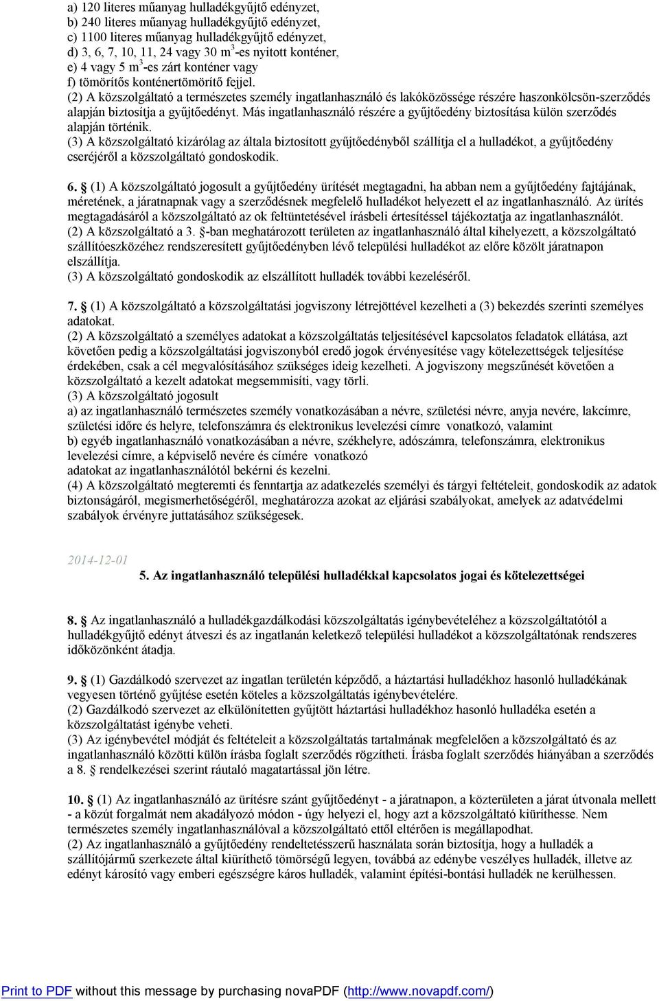 (2) A közszolgáltató a természetes személy ingatlanhasználó és lakóközössége részére haszonkölcsön-szerződés alapján biztosítja a gyűjtőedényt.