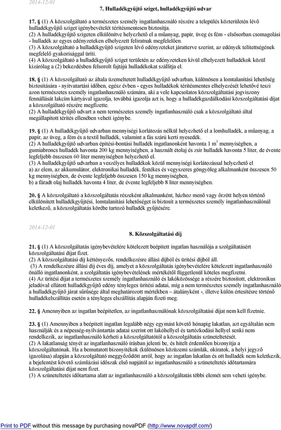 (2) A hulladékgyűjtő szigeten elkülönítve helyezhető el a műanyag, papír, üveg és fém - elsősorban csomagolási - hulladék az egyes edényzeteken elhelyezett feliratnak megfelelően.