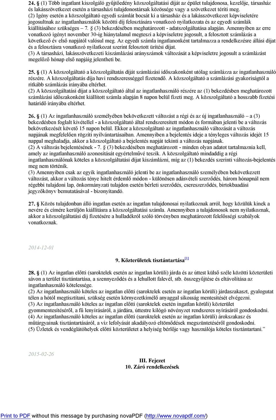 (2) Igény esetén a közszolgáltató egyedi számlát bocsát ki a társasház és a lakásszövetkezet képviseletére jogosultnak az ingatlanhasználók közötti díj felosztására vonatkozó nyilatkozata és az