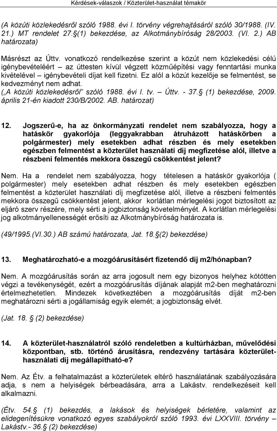 Ez alól a közút kezelője se felmentést, se kedvezményt nem adhat. ( A közúti közlekedésről szóló 1988. évi I. tv. Úttv. - 37. (1) bekezdése, 2009. április 21-én kiadott 230/B/2002. AB. határozat) 12.