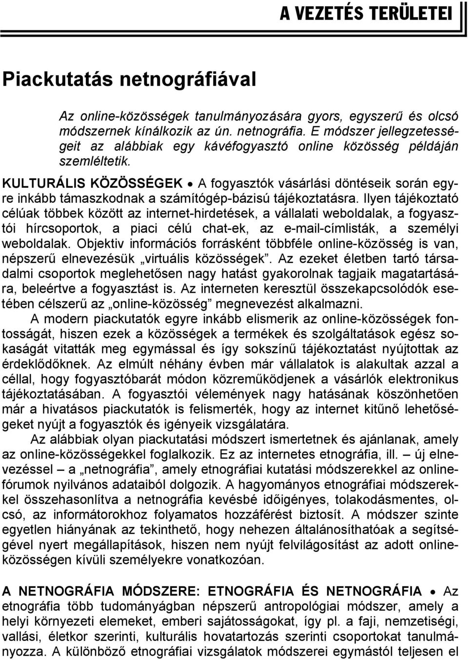 KULTURÁLIS KÖZÖSSÉGEK A fogyasztók vásárlási döntéseik során egyre inkább támaszkodnak a számítógép-bázisú tájékoztatásra.