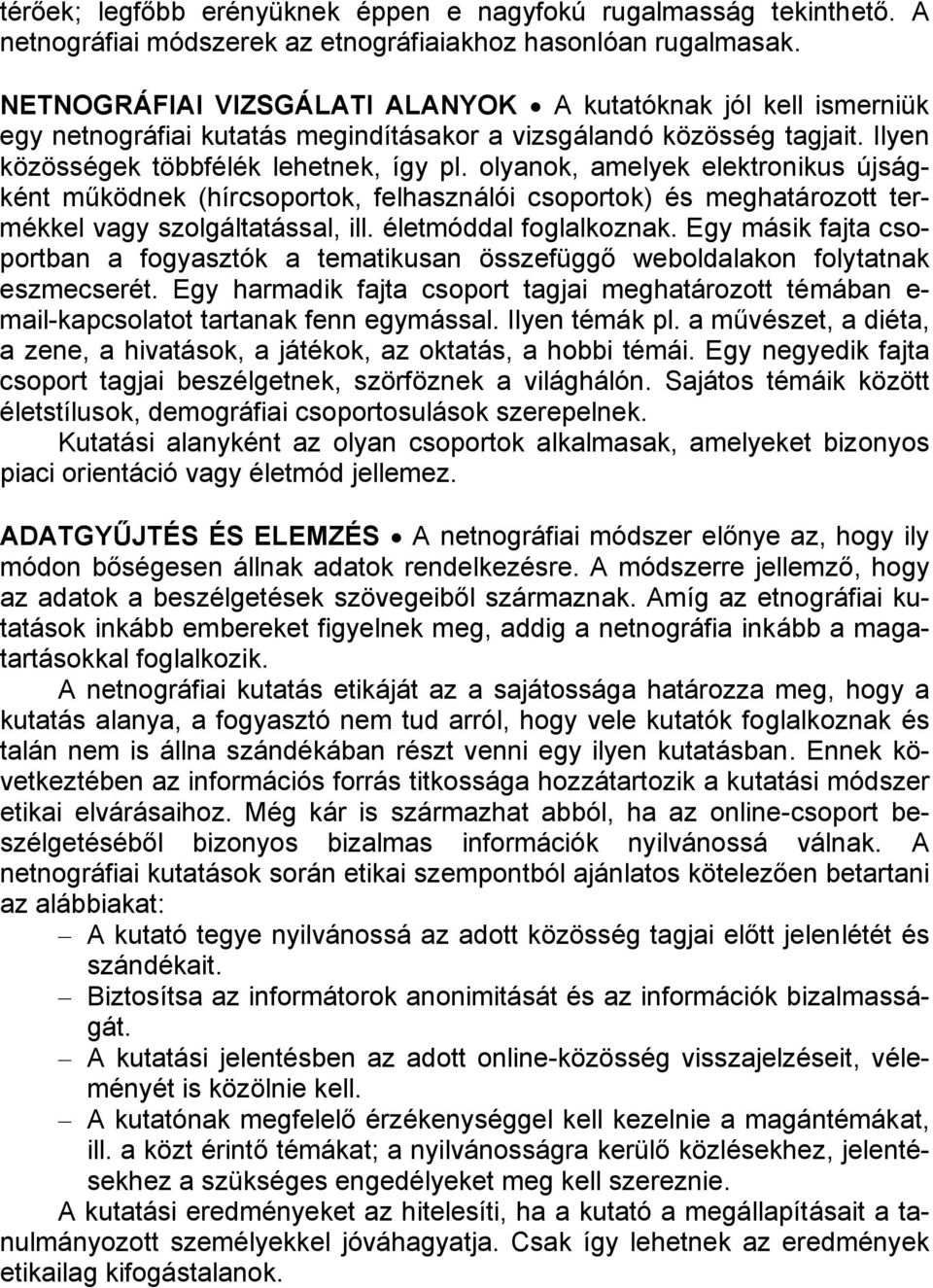 olyanok, amelyek elektronikus újságként működnek (hírcsoportok, felhasználói csoportok) és meghatározott termékkel vagy szolgáltatással, ill. életmóddal foglalkoznak.