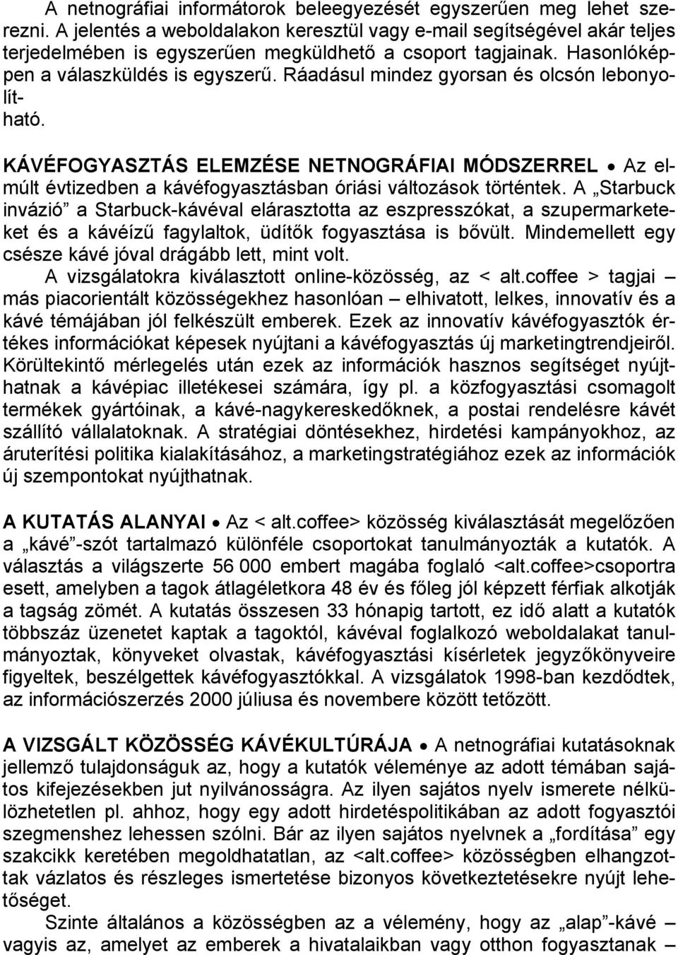 Ráadásul mindez gyorsan és olcsón lebonyolítható. KÁVÉFOGYASZTÁS ELEMZÉSE NETNOGRÁFIAI MÓDSZERREL Az elmúlt évtizedben a kávéfogyasztásban óriási változások történtek.