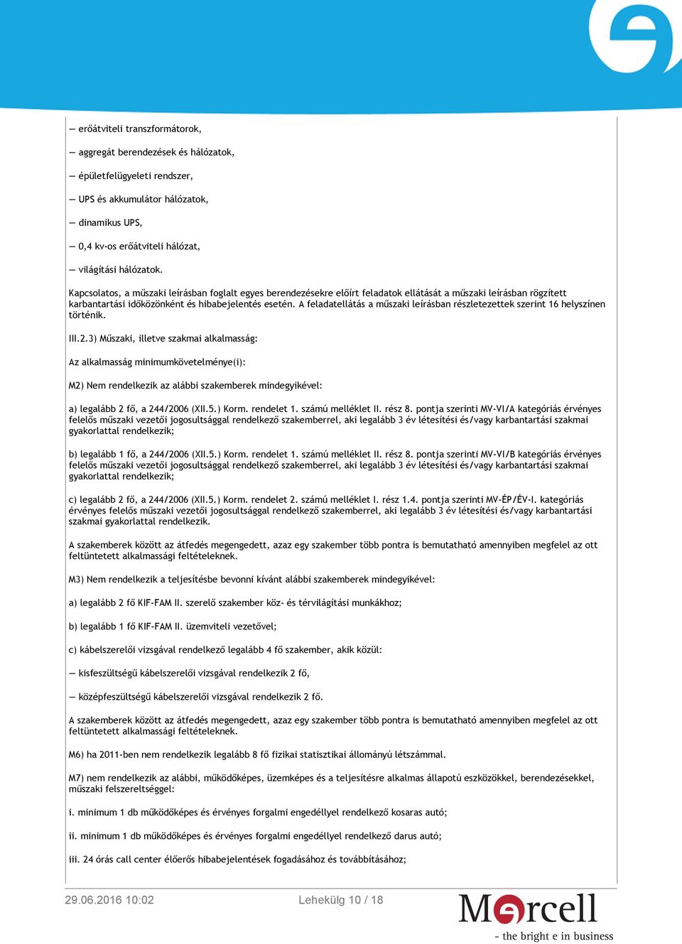 A feladatellátás a műszaki leírásban részletezettek szerint 16 helyszínen történik. III.2.