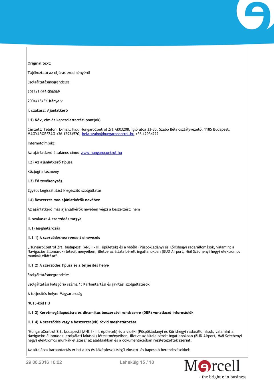 szabo@hungarocontrol.hu +36 12934222 Internetcím(ek): Az ajánlatkérő általános címe: www.hungarocontrol.hu I.2) Az ajánlatkérő típusa Közjogi intézmény I.