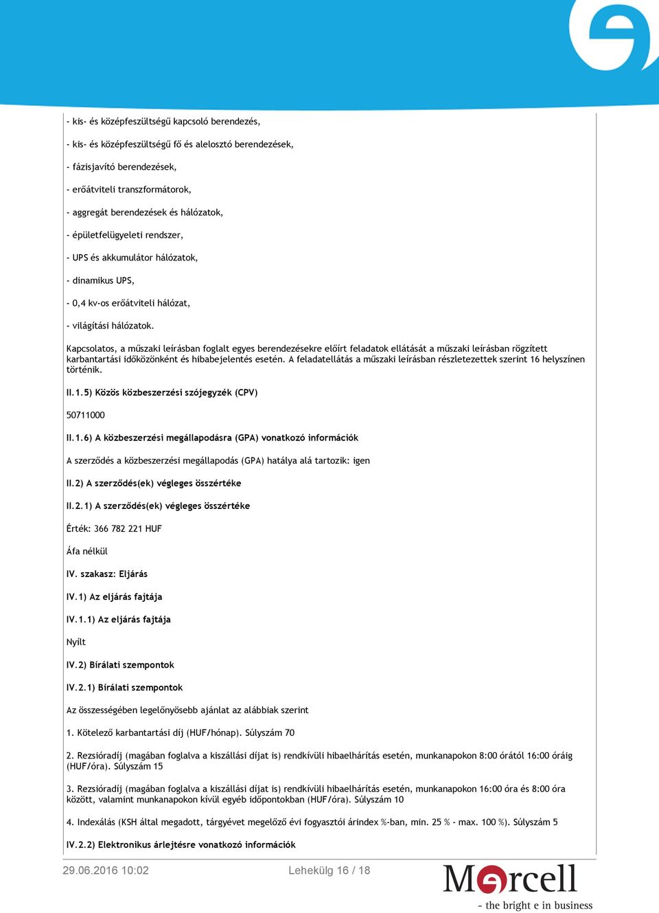 Kapcsolatos, a műszaki leírásban foglalt egyes berendezésekre előírt feladatok ellátását a műszaki leírásban rögzített karbantartási időközönként és hibabejelentés esetén.