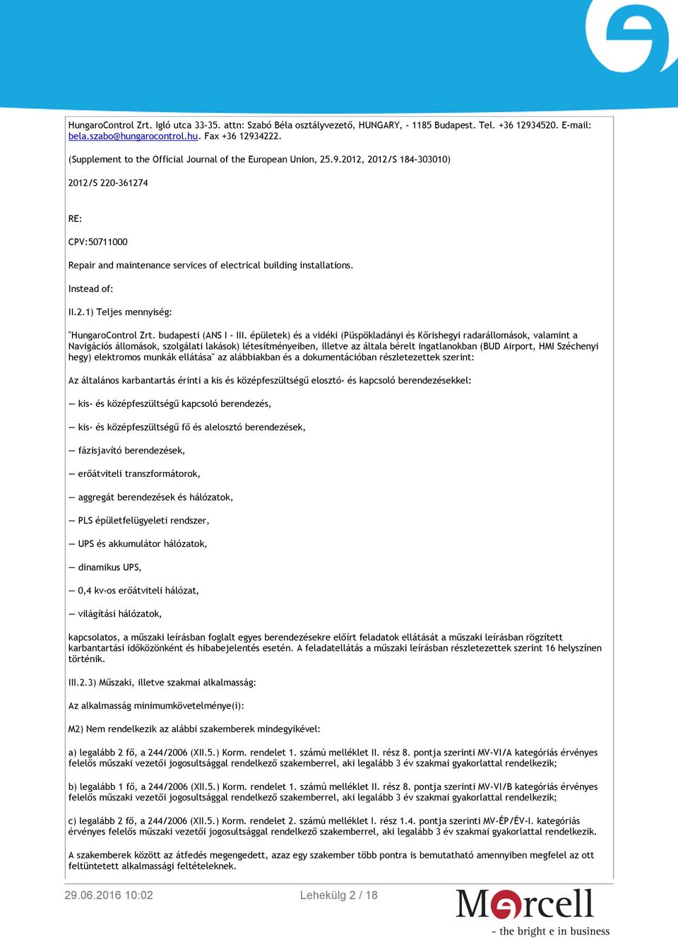 Instead of: II.2.1) Teljes mennyiség: "HungaroControl Zrt. budapesti (ANS I - III.