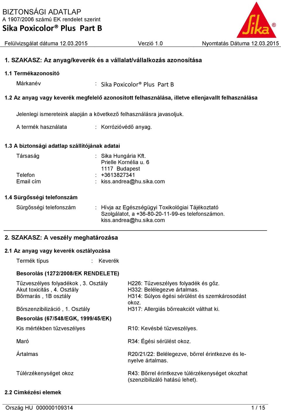 A termék használata : Korrózióvédő anyag. 1.3 A biztonsági adatlap szállítójának adatai Társaság : Sika Hungária Kft. Prielle Kornélia u. 6 1117 Budapest Telefon : +3613827341 Email cím : kiss.