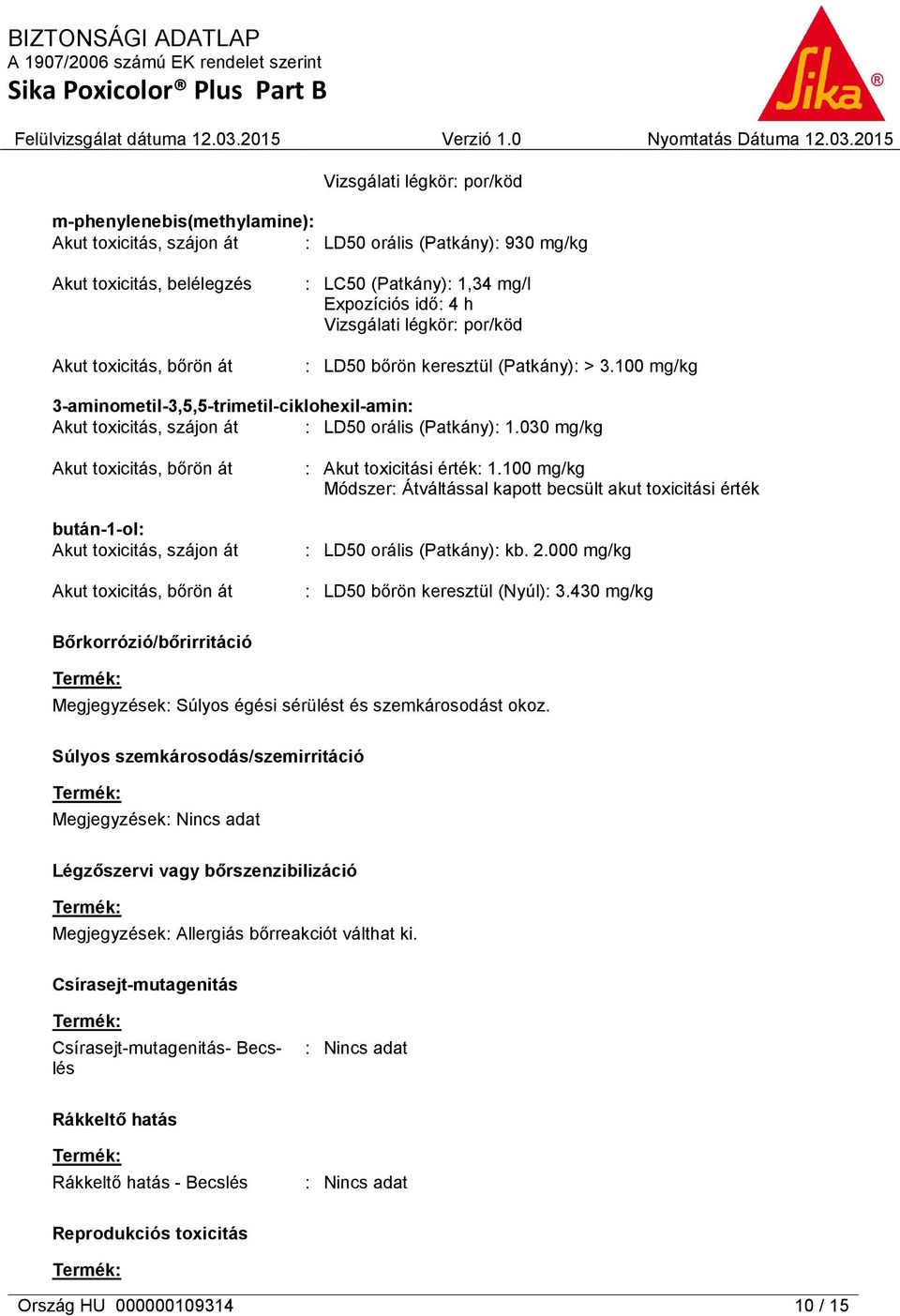 030 mg/kg Akut toxicitás, bőrön át bután-1-ol: Akut toxicitás, szájon át Akut toxicitás, bőrön át : Akut toxicitási érték: 1.