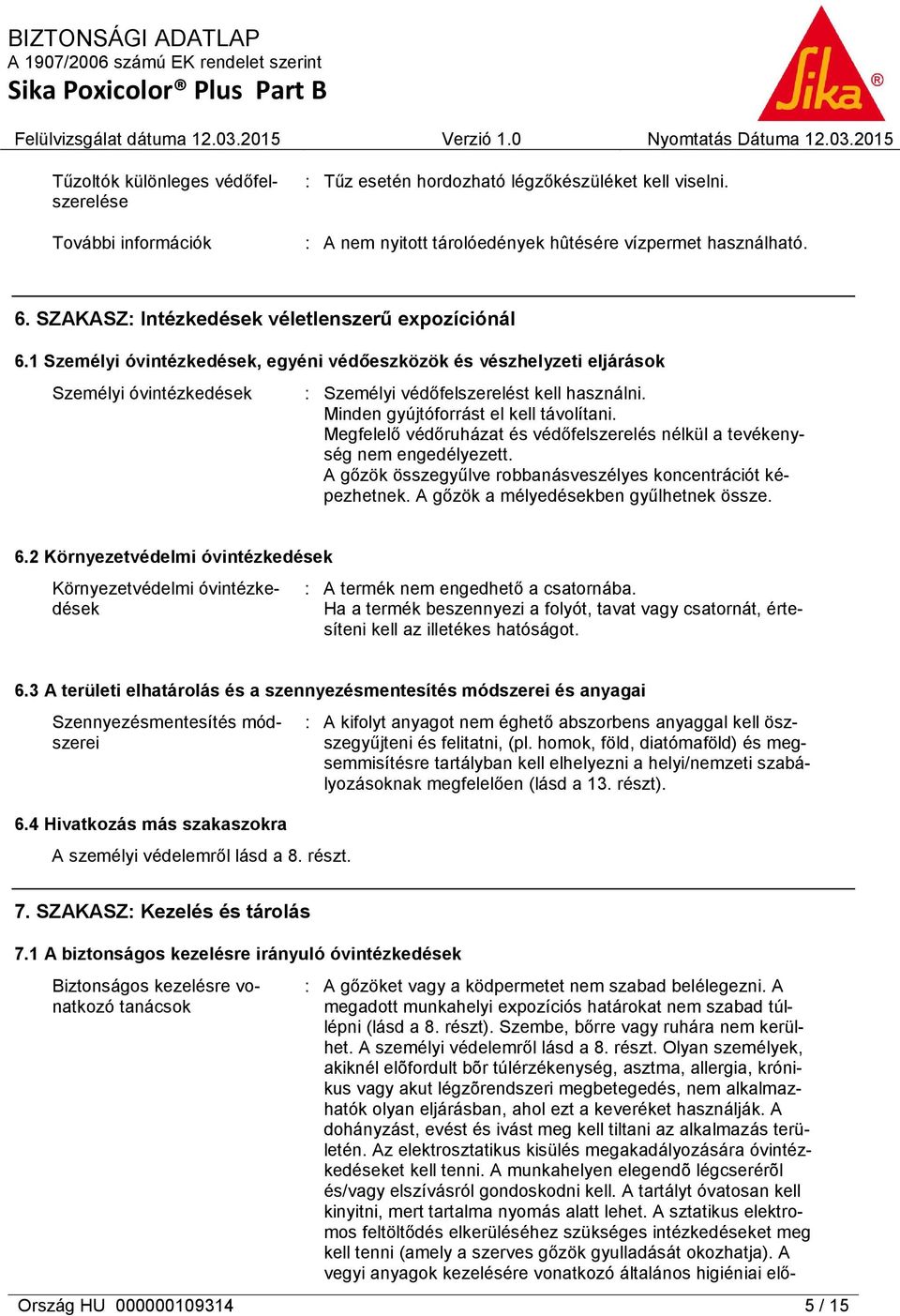 Minden gyújtóforrást el kell távolítani. Megfelelő védőruházat és védőfelszerelés nélkül a tevékenység nem engedélyezett. A gőzök összegyűlve robbanásveszélyes koncentrációt képezhetnek.