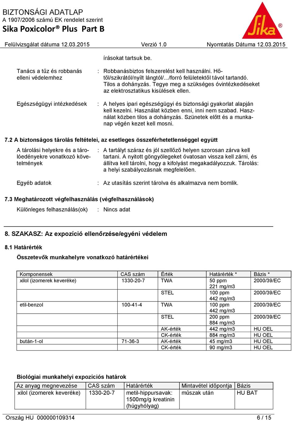 Használat közben enni, inni nem szabad. Használat közben tilos a dohányzás. Szünetek előtt és a munkanap végén kezet kell mosni. 7.