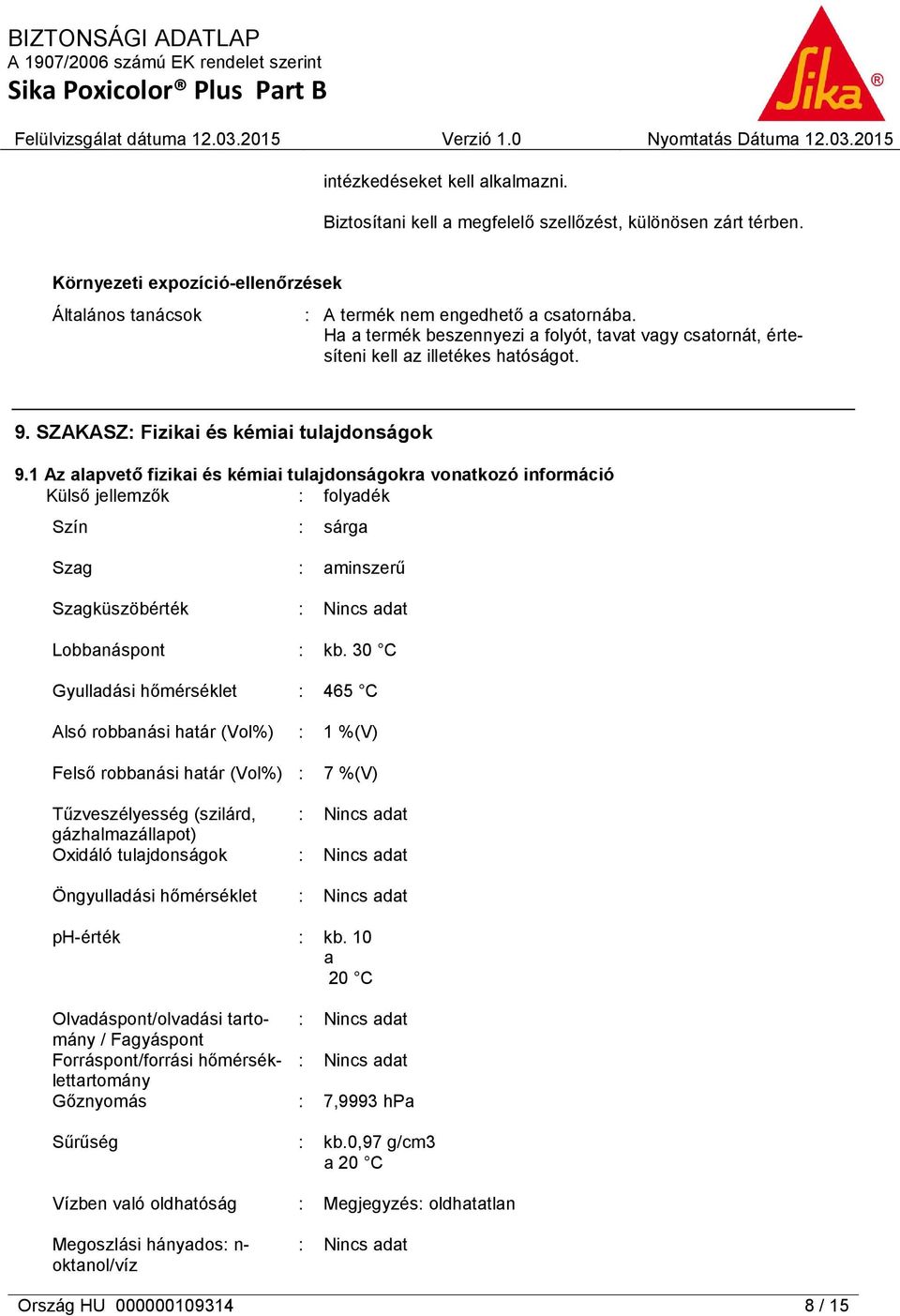 1 Az alapvető fizikai és kémiai tulajdonságokra vonatkozó információ Külső jellemzők : folyadék Szín : sárga Szag Szagküszöbérték : aminszerű Lobbanáspont : kb.