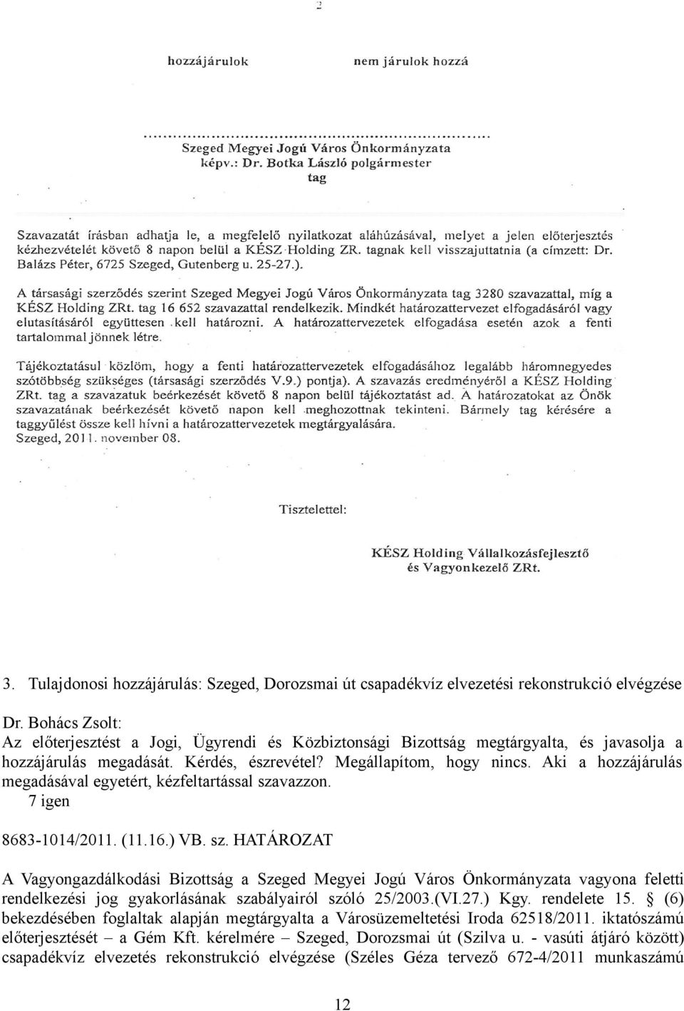 vazzon. 8683-1014/2011. (11.16.) VB. sz. HATÁROZAT A Vagyongazdálkodási Bizottság a Szeged Megyei Jogú Város Önkormányzata vagyona feletti rendelkezési jog gyakorlásának szabályairól szóló 25/2003.