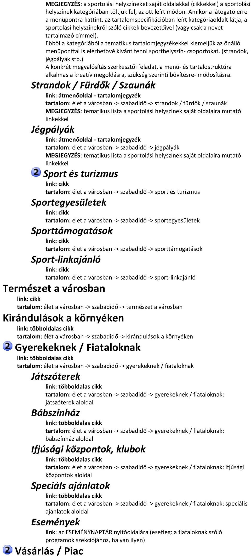 Ebből a kategóriából a tematikus tartalomjegyzékekkel kiemeljük az önálló menüponttal is elérhetővé kívánt tenni sporthelyszín csoportokat. (strandok, jégpályák stb.