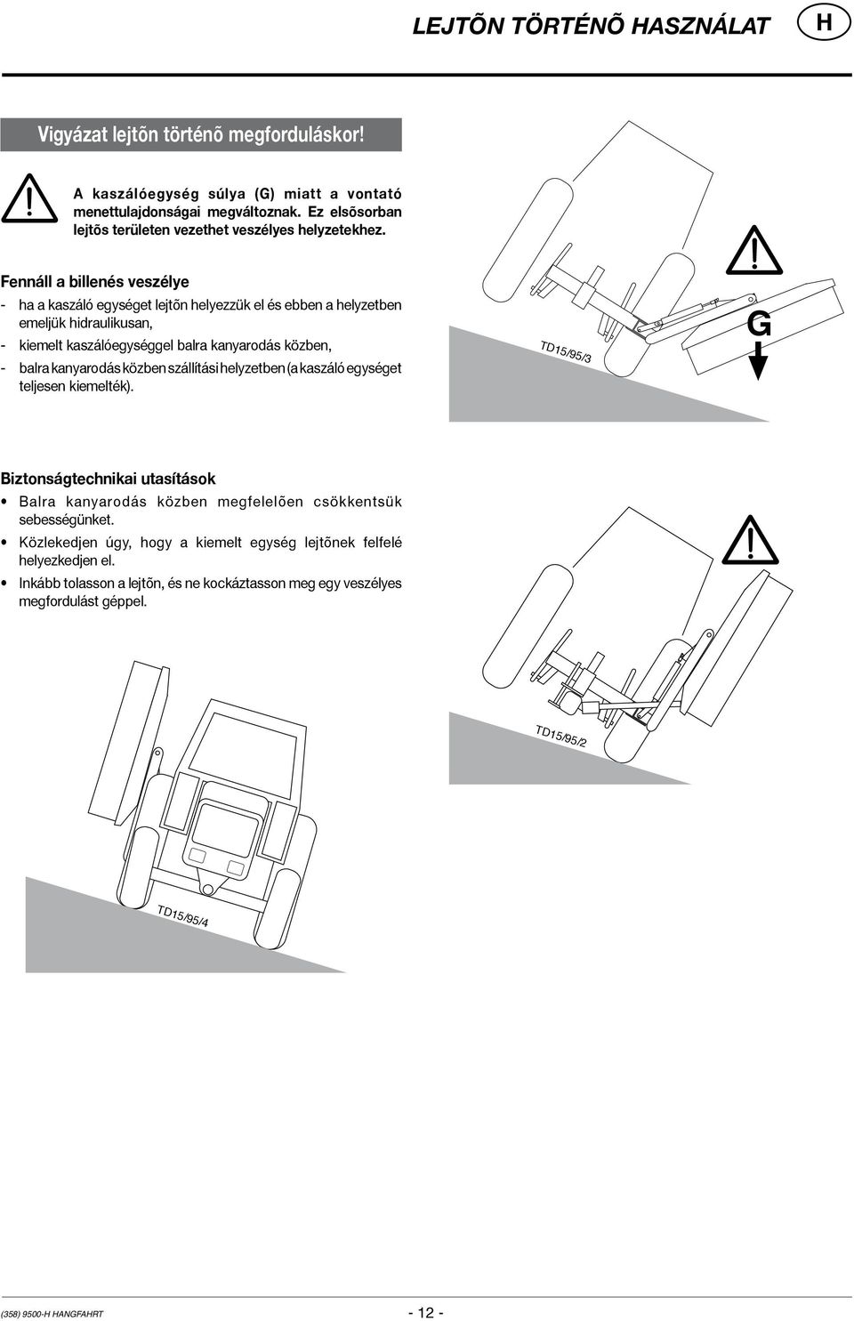 Fennáll a billenés veszélye - ha a kaszáló egységet lejtõn helyezzük el és ebben a helyzetben emeljük hidraulikusan, - kiemelt kaszálóegységgel balra kanyarodás közben, - balra kanyarodás
