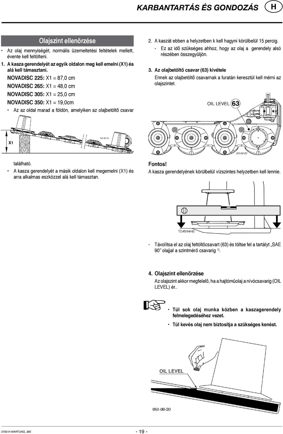 NOVADISC 225: X1 = 87,0 cm NOVADISC 265: X1 = 48,0 cm NOVADISC 305: X1 = 25,0 cm NOVADISC 350: X1 = 19,0cm Az az oldal marad a földön, amelyiken az olajbetöltõ csavar 2.