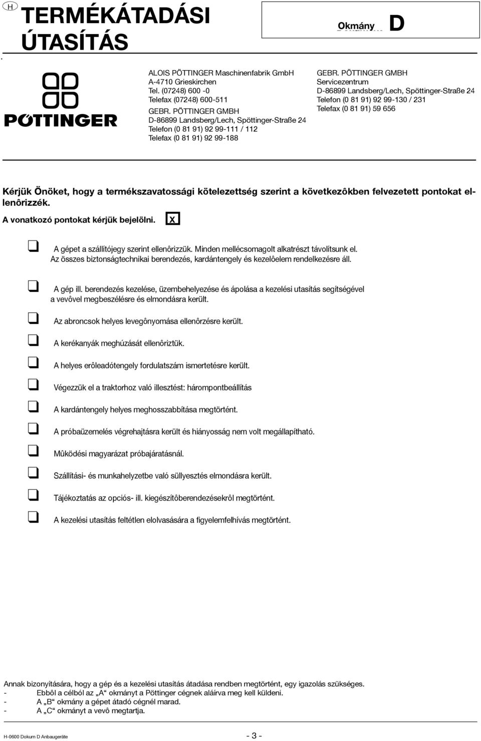 PÖTTINGER GMB Servicezentrum D-86899 Landsberg/Lech, Spöttinger-Straße 24 Telefon (0 81 91) 92 99-130 / 231 Telefax (0 81 91) 59 656 Kérjük Önöket, hogy a termékszavatossági kötelezettség szerint a