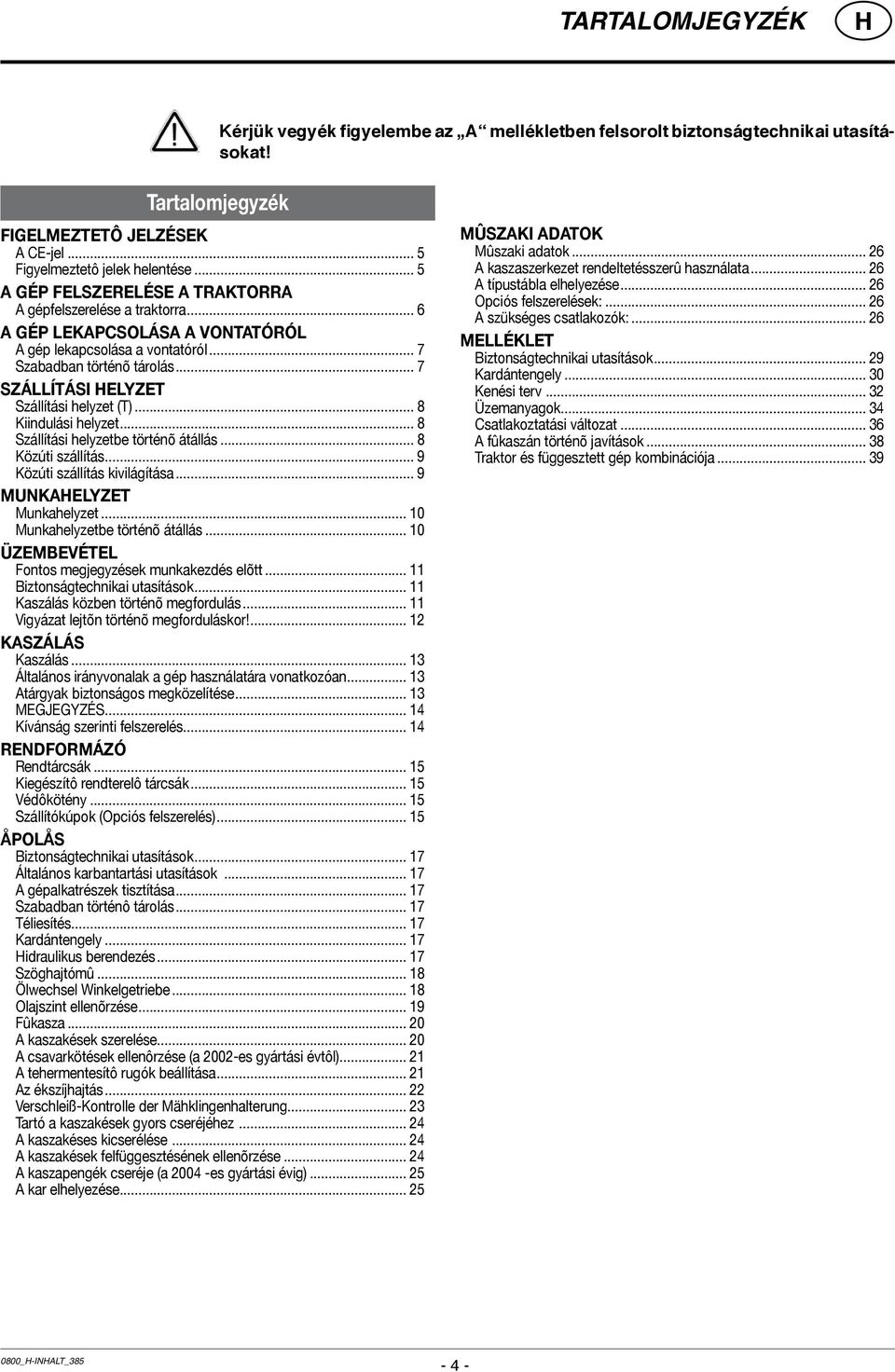 .. 7 Szállítási helyzet Szállítási helyzet (T)... 8 Kiindulási helyzet... 8 Szállítási helyzetbe történõ átállás... 8 Közúti szállítás... 9 Közúti szállítás kivilágítása... 9 Munkahelyzet Munkahelyzet.