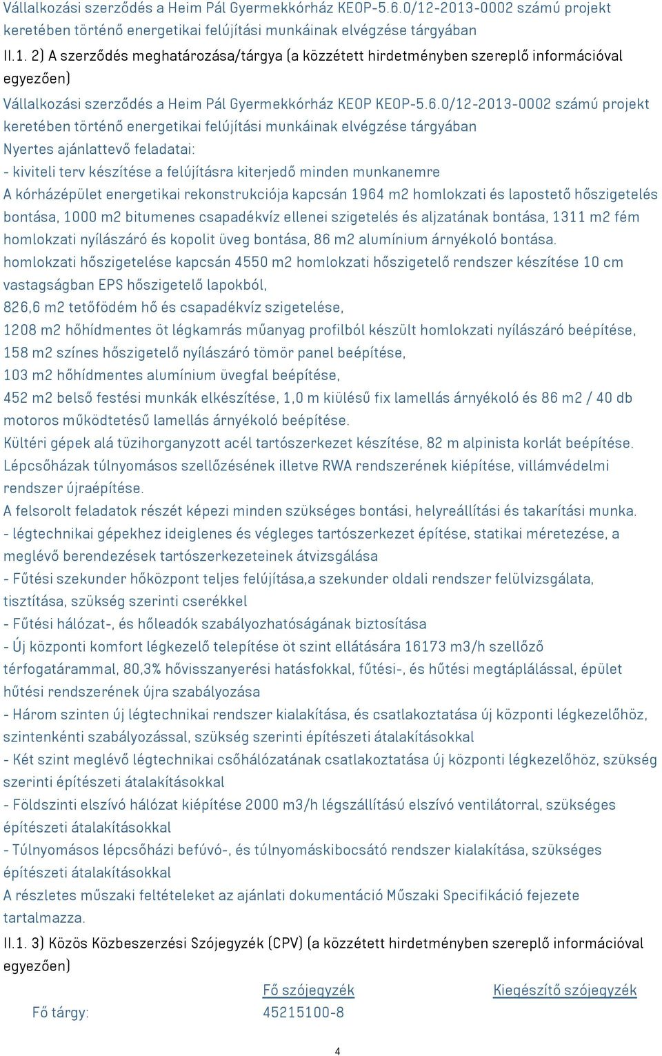 6.0/12-2013-0002 számú projekt keretében történő energetikai felújítási munkáinak elvégzése tárgyában Nyertes ajánlattevő feladatai: - kiviteli terv készítése a felújításra kiterjedő minden