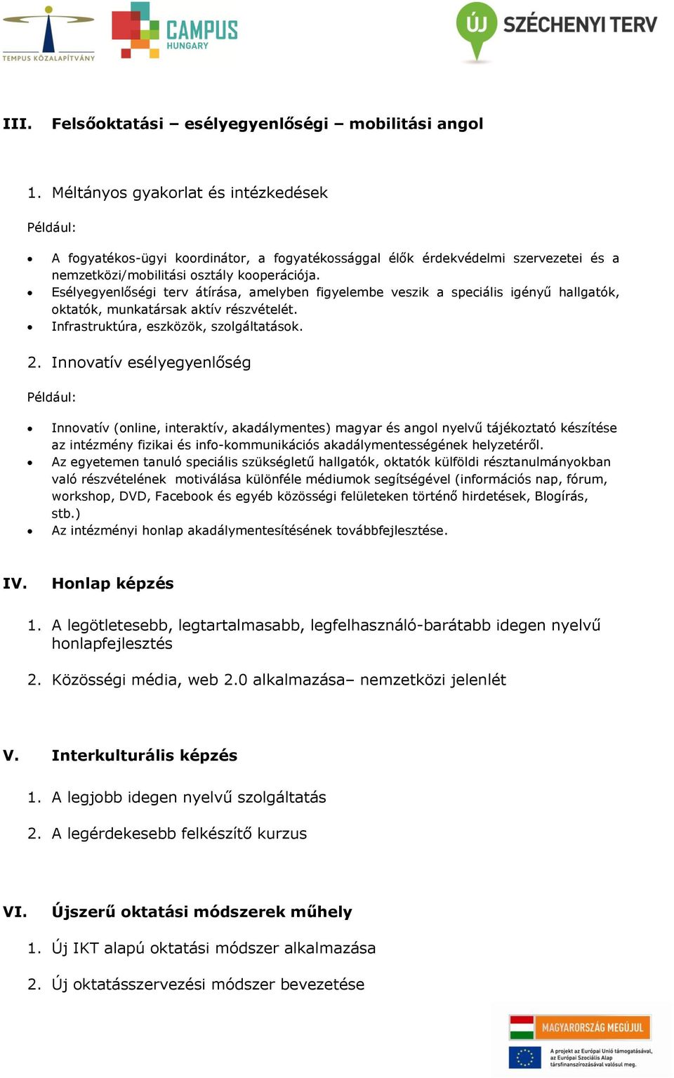 Esélyegyenlőségi terv átírása, amelyben figyelembe veszik a speciális igényű hallgatók, oktatók, munkatársak aktív részvételét. Infrastruktúra, eszközök, szolgáltatások. 2.