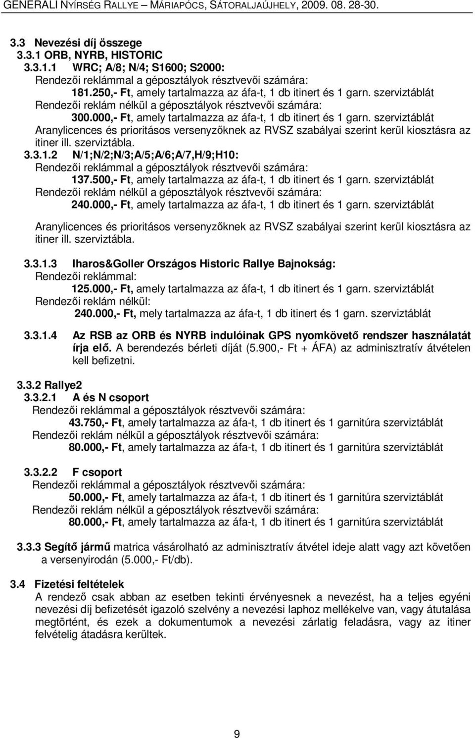 szerviztáblát Aranylicences és prioritásos versenyzőknek az RVSZ szabályai szerint kerül kiosztásra az itiner ill. szerviztábla. 3.3.1.