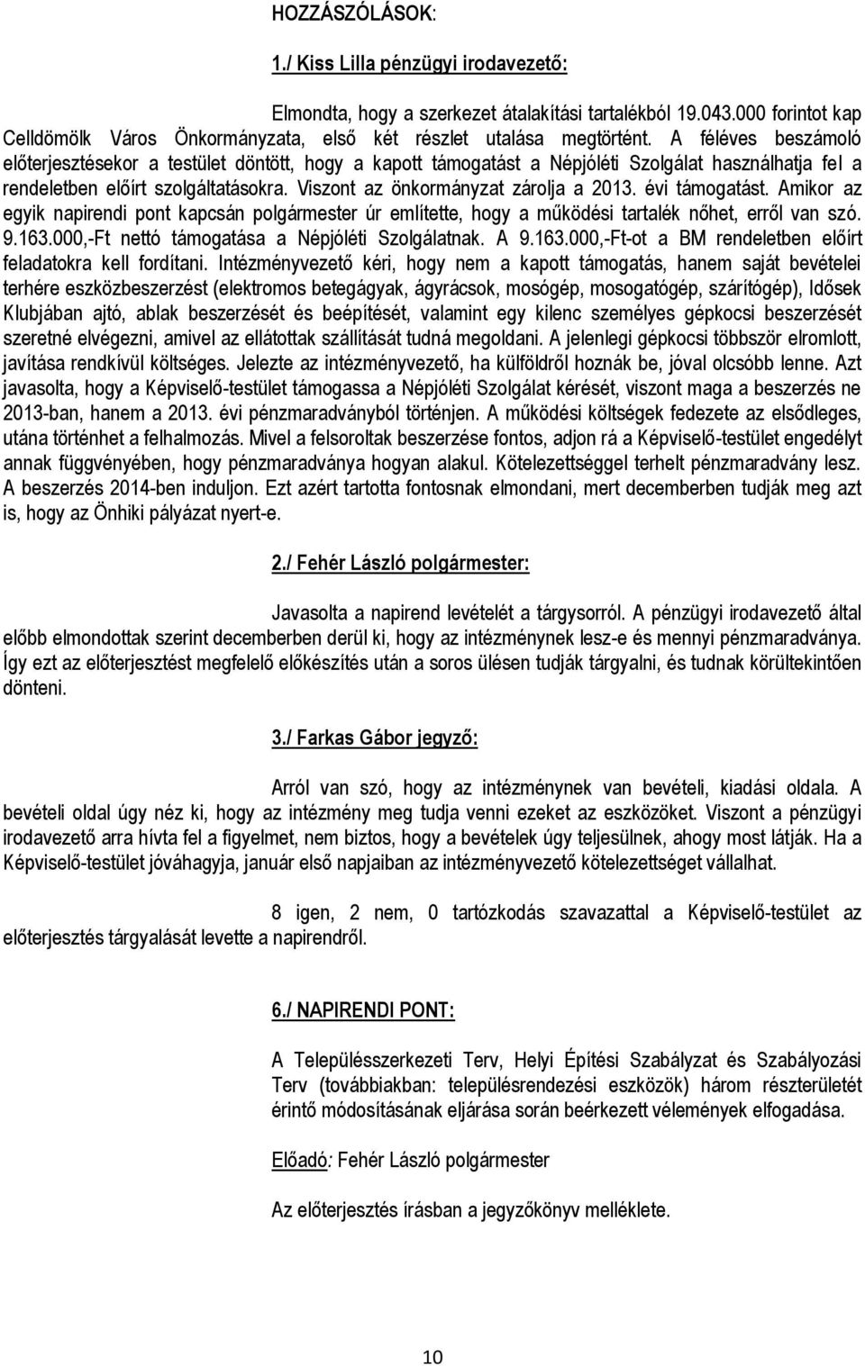 évi támogatást. Amikor az egyik napirendi pont kapcsán polgármester úr említette, hogy a működési tartalék nőhet, erről van szó. 9.163.000,-Ft nettó támogatása a Népjóléti Szolgálatnak. A 9.163.000,-Ft-ot a BM rendeletben előírt feladatokra kell fordítani.