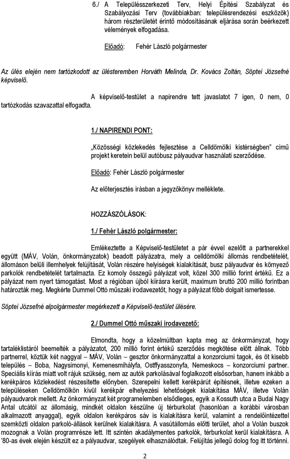 A képviselő-testület a napirendre tett javaslatot 7 igen, 0 nem, 0 tartózkodás szavazattal elfogadta. 1.