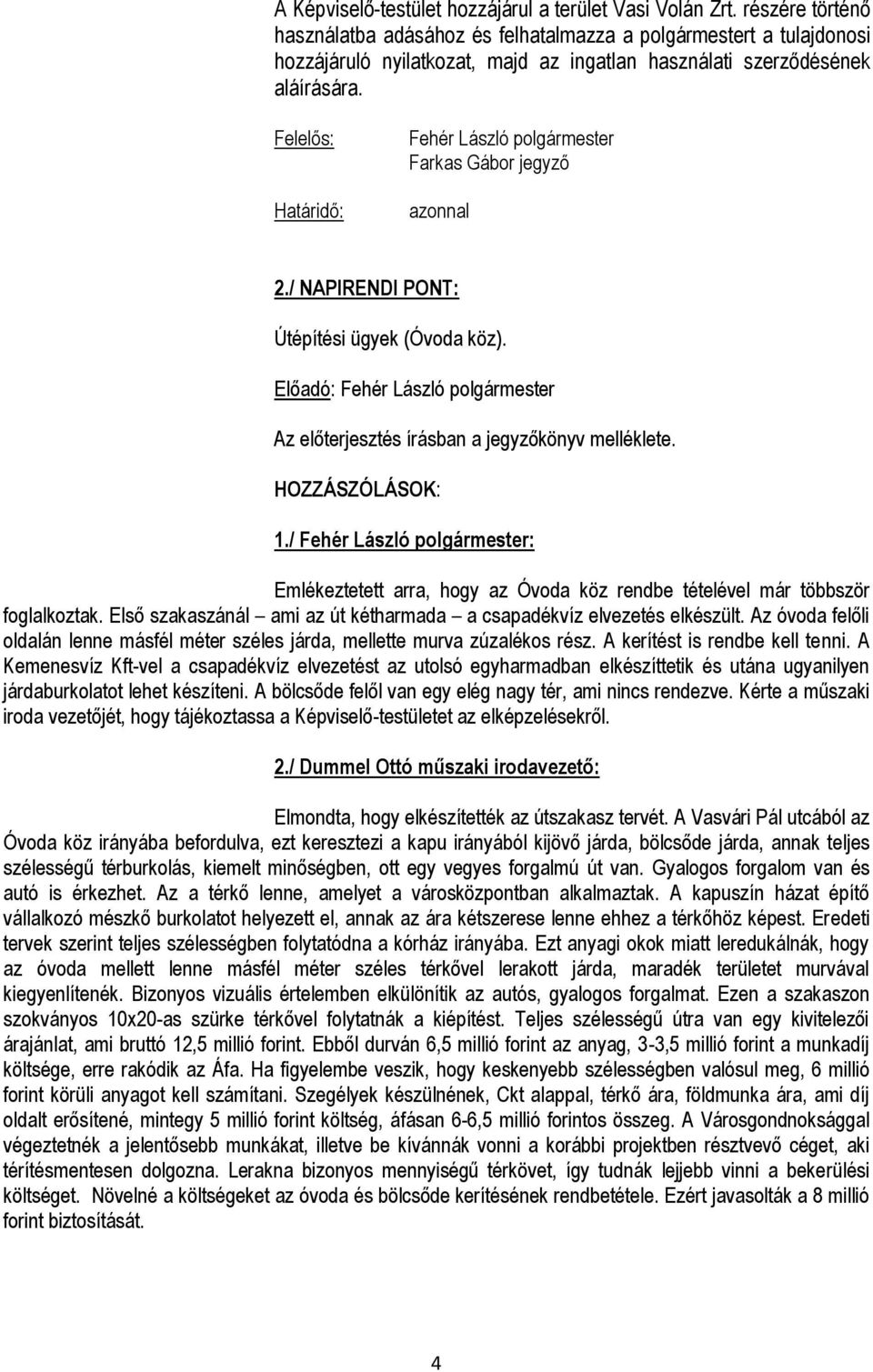 Felelős: Határidő: Farkas Gábor jegyző azonnal 2./ NAPIRENDI PONT: Útépítési ügyek (Óvoda köz). HOZZÁSZÓLÁSOK: 1./ : Emlékeztetett arra, hogy az Óvoda köz rendbe tételével már többször foglalkoztak.