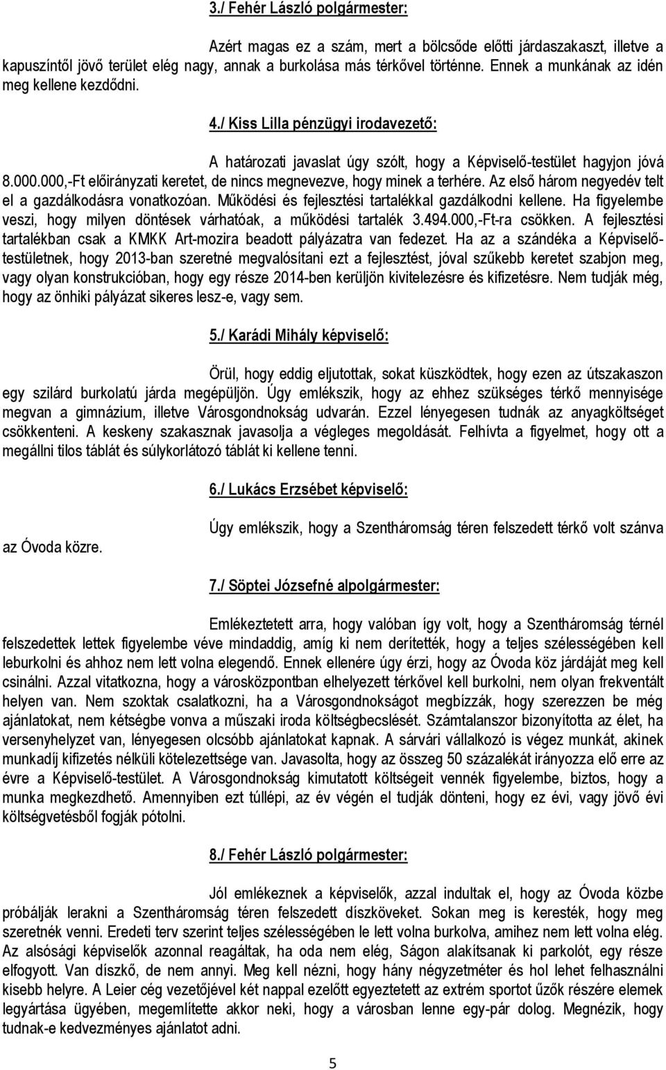 Az első három negyedév telt el a gazdálkodásra vonatkozóan. Működési és fejlesztési tartalékkal gazdálkodni kellene. Ha figyelembe veszi, hogy milyen döntések várhatóak, a működési tartalék 3.494.