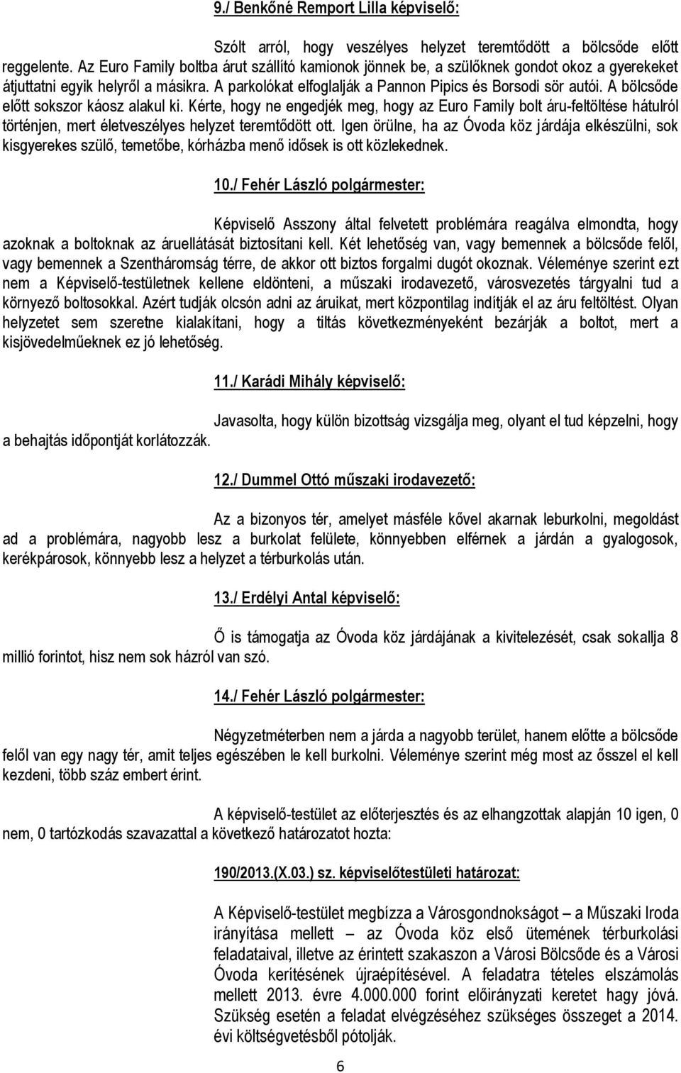 A bölcsőde előtt sokszor káosz alakul ki. Kérte, hogy ne engedjék meg, hogy az Euro Family bolt áru-feltöltése hátulról történjen, mert életveszélyes helyzet teremtődött ott.