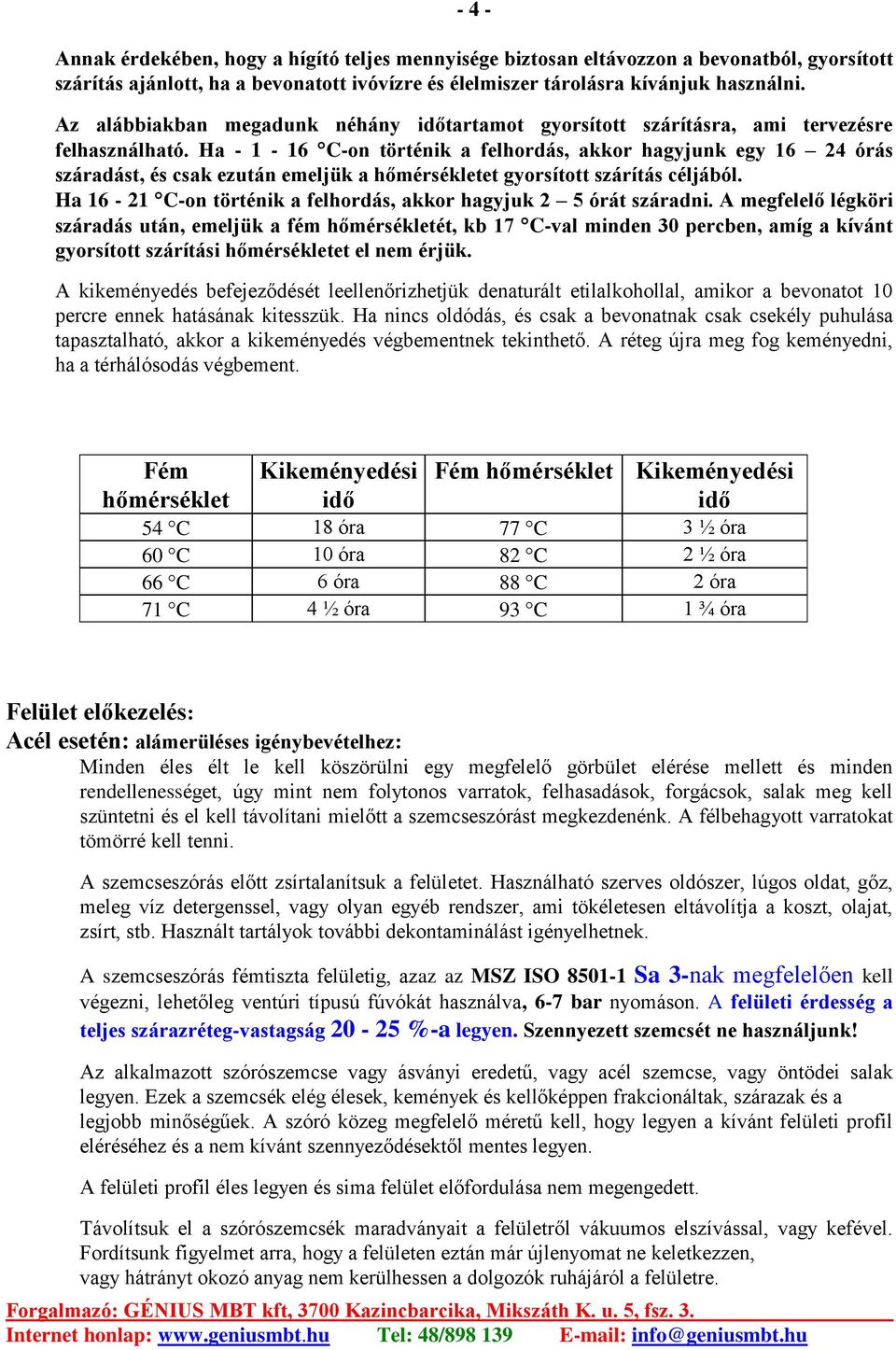 Ha - 1-16 C-on történik a felhordás, akkor hagyjunk egy 16 24 órás száradást, és csak ezután emeljük a hőmérsékletet gyorsított szárítás céljából.