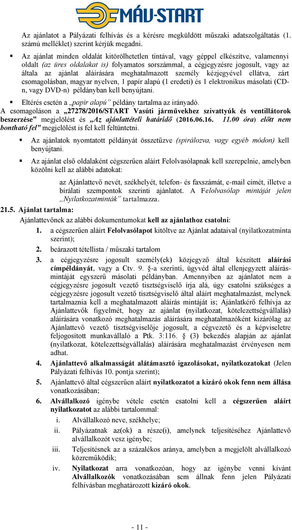 aláírására meghatalmazott személy kézjegyével ellátva, zárt csomagolásban, magyar nyelven, 1 papír alapú (1 eredeti) és 1 elektronikus másolati (CDn, vagy DVD-n) példányban kell benyújtani.