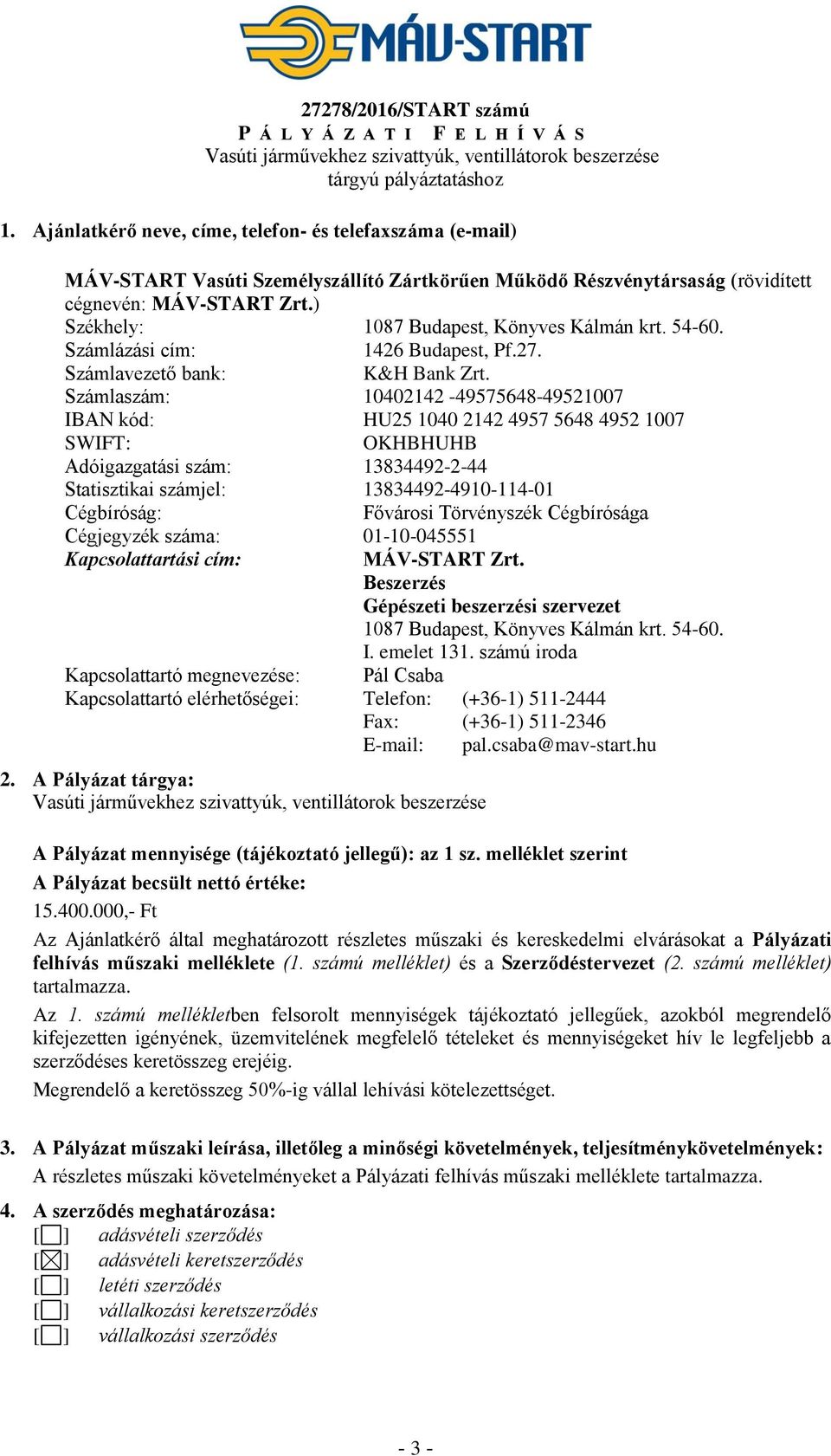 ) Székhely: 1087 Budapest, Könyves Kálmán krt. 54-60. Számlázási cím: 1426 Budapest, Pf.27. Számlavezető bank: K&H Bank Zrt.