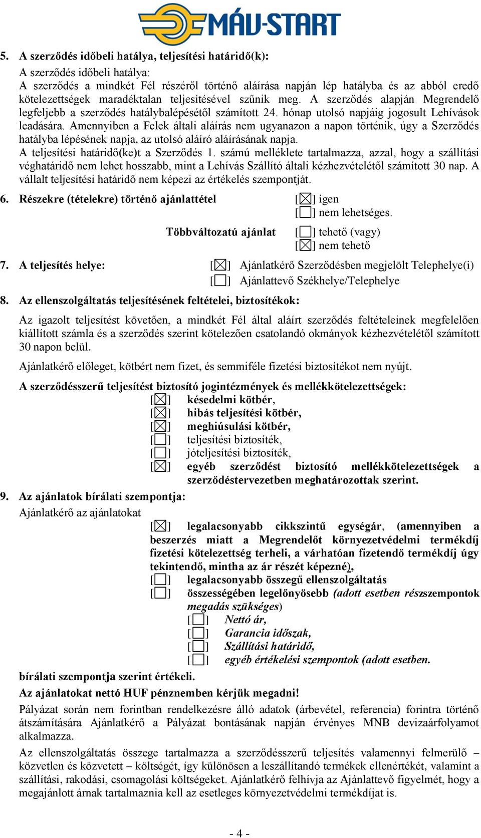 Amennyiben a Felek általi aláírás nem ugyanazon a napon történik, úgy a Szerződés hatályba lépésének napja, az utolsó aláíró aláírásának napja. A teljesítési határidő(ke)t a Szerződés 1.
