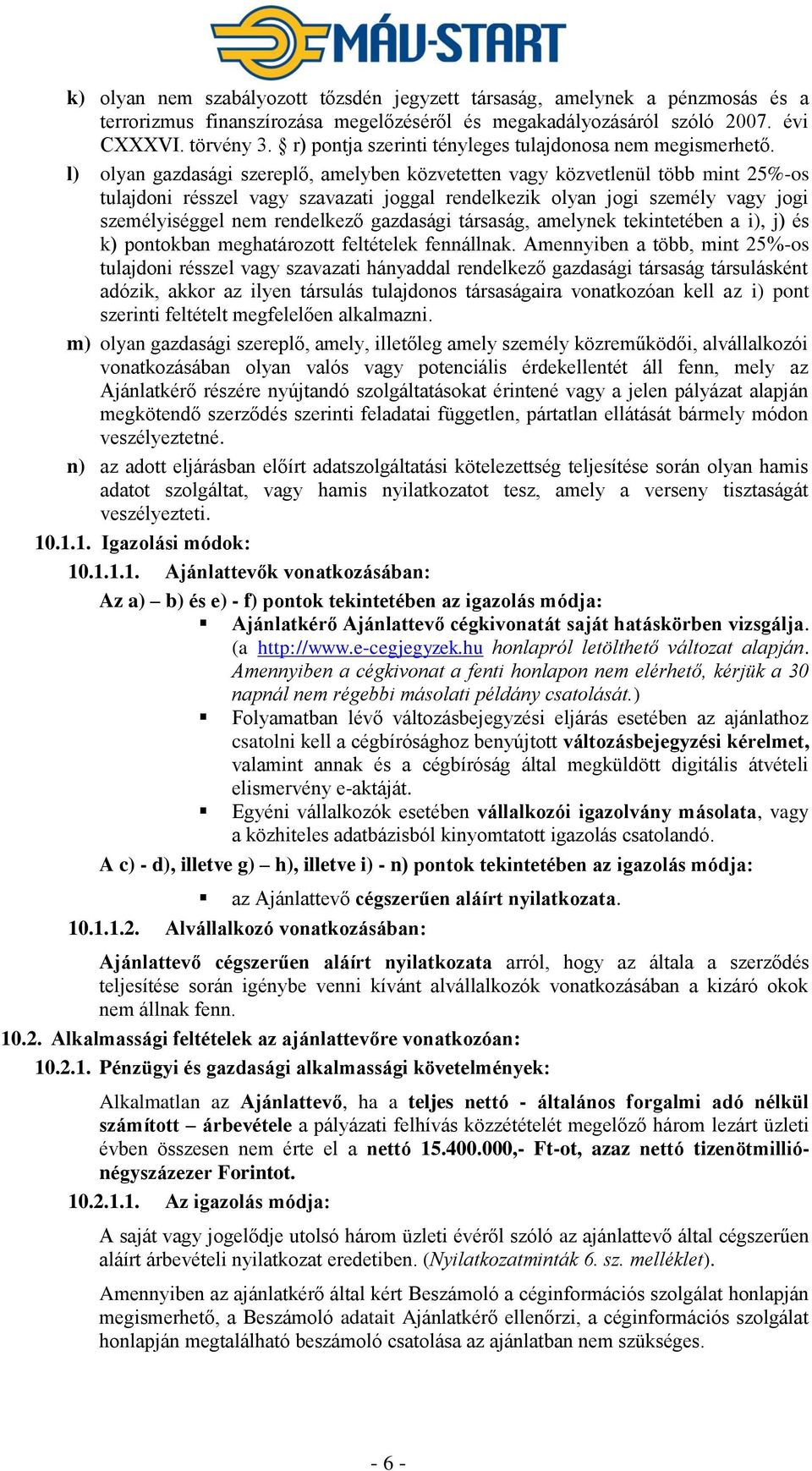 l) olyan gazdasági szereplő, amelyben közvetetten vagy közvetlenül több mint 25%-os tulajdoni résszel vagy szavazati joggal rendelkezik olyan jogi személy vagy jogi személyiséggel nem rendelkező