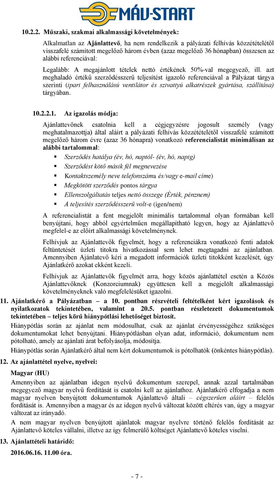 azt meghaladó értékű szerződésszerű teljesítést igazoló referenciával a Pályázat tárgya szerinti (ipari felhasználású ventilátor és szivattyú alkatrészek gyártása, szállítása) tárgyában. 10