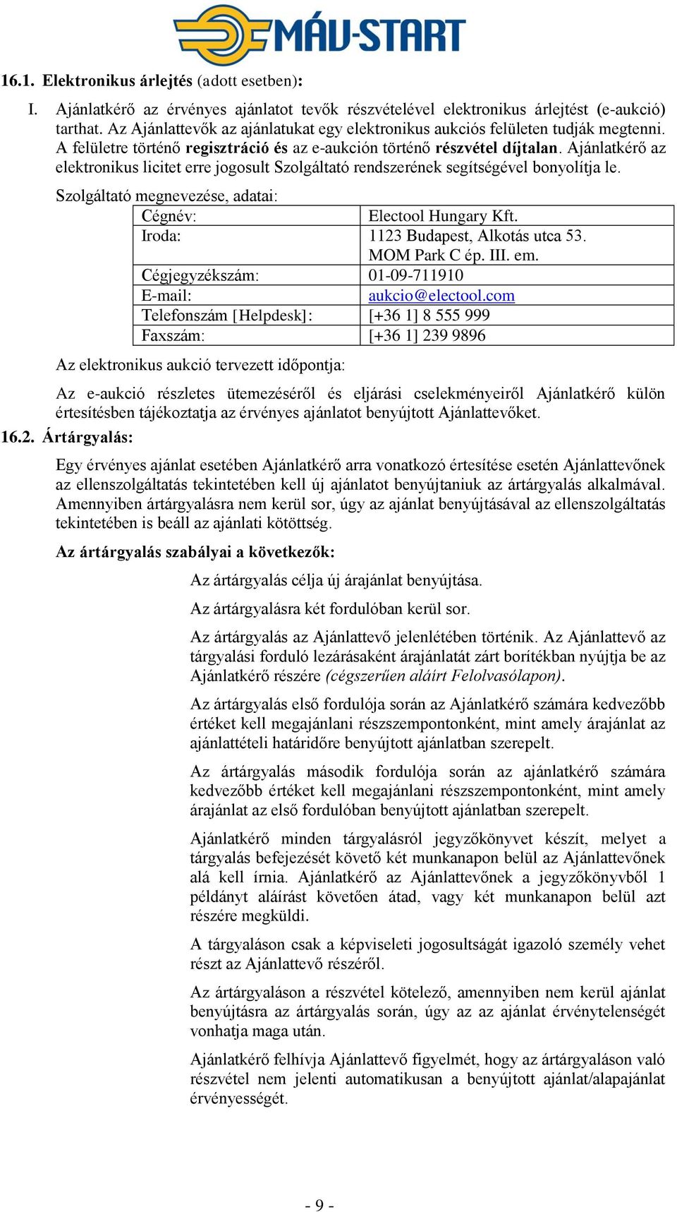 Ajánlatkérő az elektronikus licitet erre jogosult Szolgáltató rendszerének segítségével bonyolítja le. Szolgáltató megnevezése, adatai: Cégnév: Electool Hungary Kft.