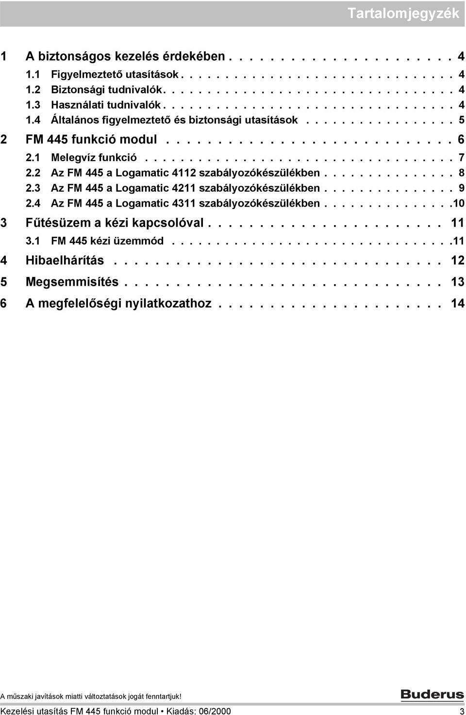 2 Az FM 445 a Logamatic 4112 szabályozókészülékben............... 8 2.3 Az FM 445 a Logamatic 4211 szabályozókészülékben............... 9 2.4 Az FM 445 a Logamatic 4311 szabályozókészülékben.