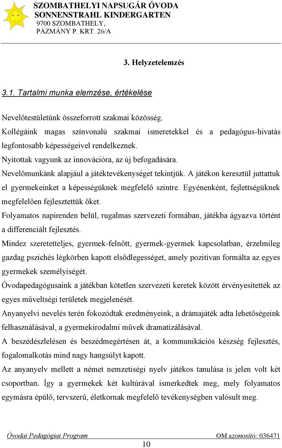 Nevelőmunkánk alapjául a játéktevékenységet tekintjük. A játékon keresztül juttattuk el gyermekeinket a képességüknek megfelelő szintre. Egyénenként, fejlettségüknek megfelelően fejlesztettük őket.