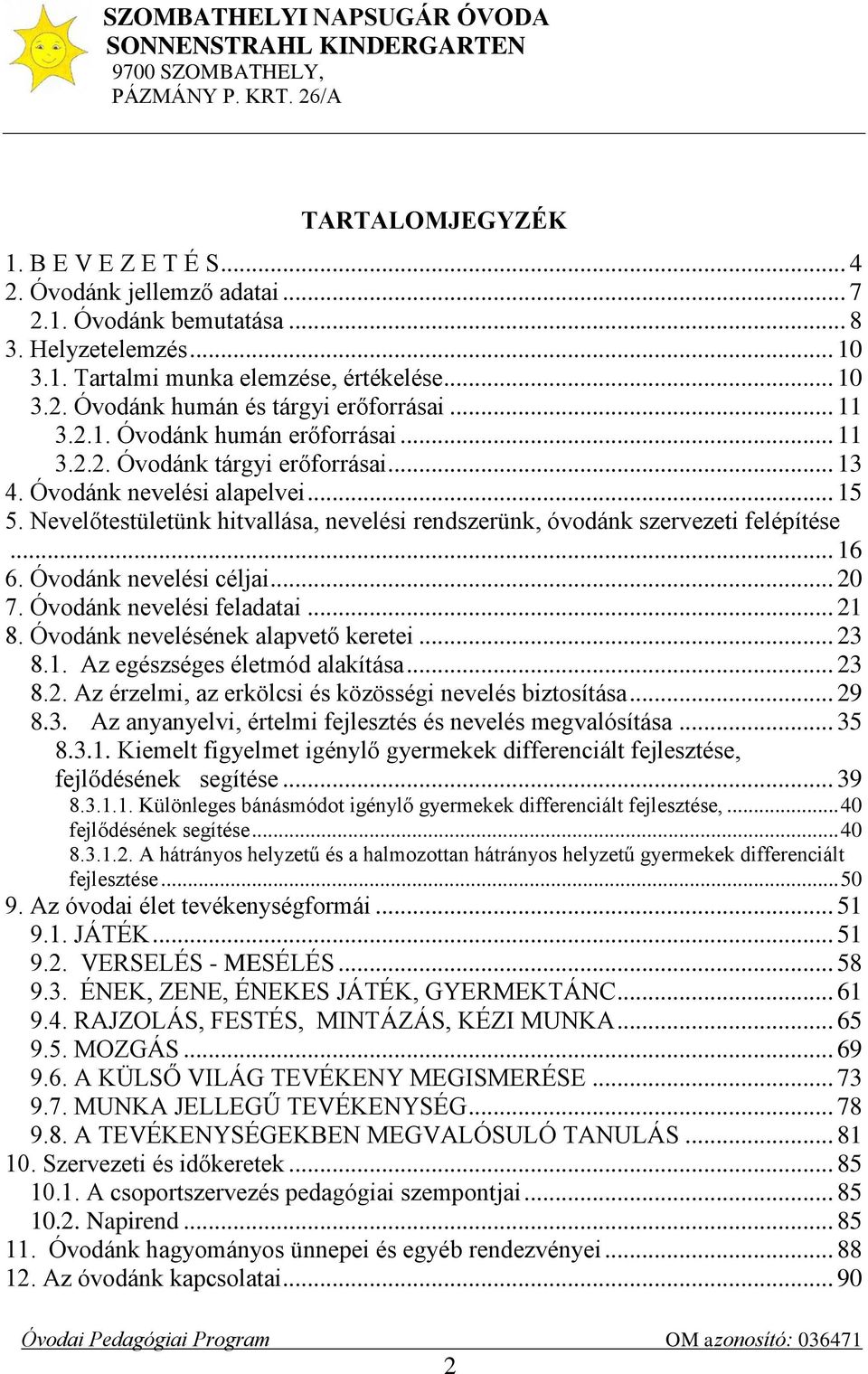 Nevelőtestületünk hitvallása, nevelési rendszerünk, óvodánk szervezeti felépítése... 16 6. Óvodánk nevelési céljai... 20 7. Óvodánk nevelési feladatai... 21 8. Óvodánk nevelésének alapvető keretei.