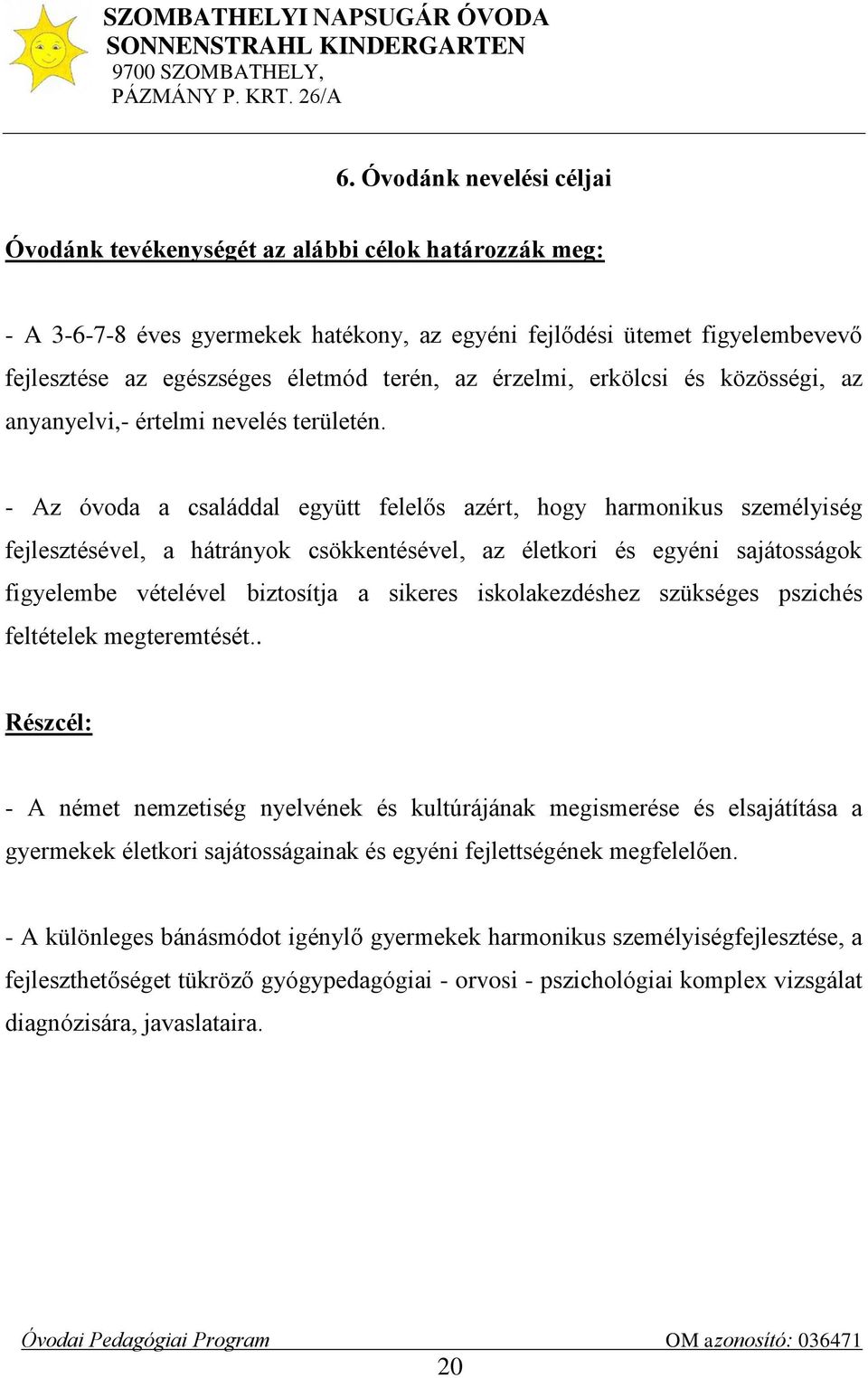 - Az óvoda a családdal együtt felelős azért, hogy harmonikus személyiség fejlesztésével, a hátrányok csökkentésével, az életkori és egyéni sajátosságok figyelembe vételével biztosítja a sikeres