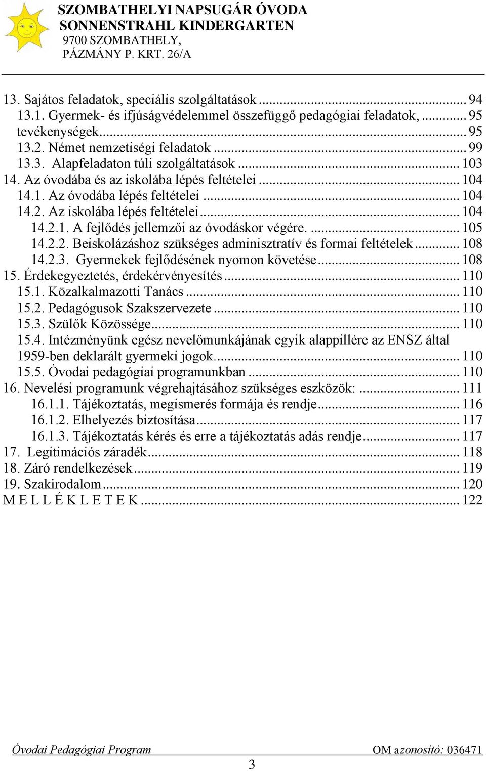 ... 105 14.2.2. Beiskolázáshoz szükséges adminisztratív és formai feltételek... 108 14.2.3. Gyermekek fejlődésének nyomon követése... 108 15. Érdekegyeztetés, érdekérvényesítés... 110 15.1. Közalkalmazotti Tanács.