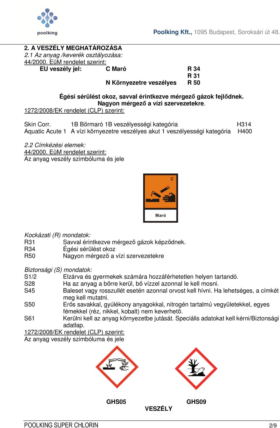 1B Bőrmaró 1B veszélyességi kategória H314 Aquatic Acute 1 A vízi környezetre veszélyes akut 1 veszélyességi kategória H400 2.2 Címkézési elemek: 44/2000.