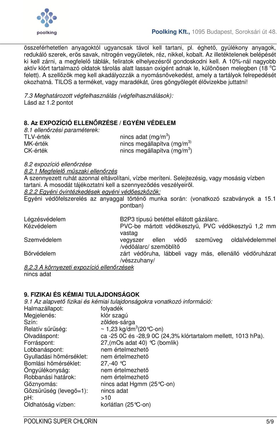 A 10%-nál nagyobb aktív klórt tartalmazó oldatok tárolás alatt lassan oxigént adnak le, különösen melegben (18 o C felett).