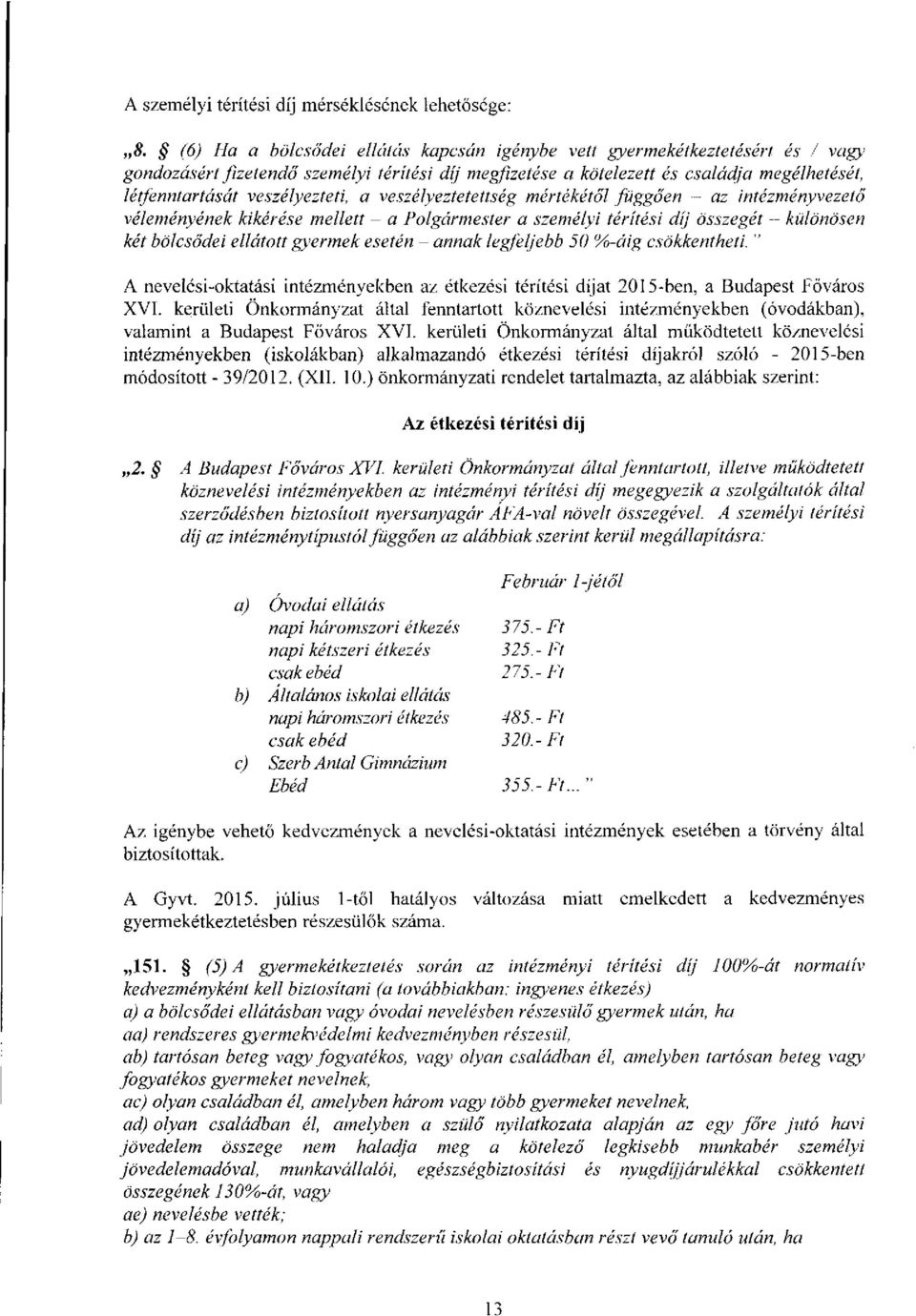 veszélyezteti, a veszélyeztetettség mértékétől függően - az intézményvezető véleményének kikérése mellett - a Polgármester a személyi térítési díj összegét - különösen két bölcsődei ellátott gyermek