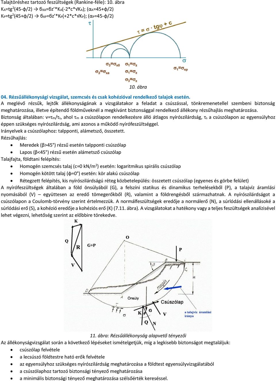 A meglévő rézsűk, lejtők állékonyságának a vizsgálatakor a feladat a csúszással, tönkremenetellel szembeni biztonság meghatározása, illetve építendő földműveknél a megkívánt biztonsággal rendelkező