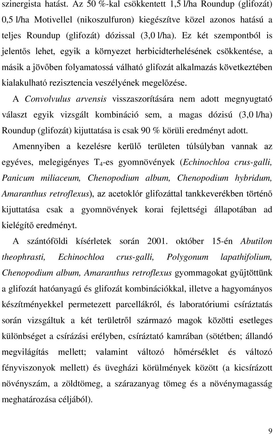 ]pvh A Convolvulus arvensis visszaszorítására nem adott megnyugtató választ egyik vizsgált kombináció sem, a magas dózisú (3,0 l/ha) Roundup (glifozát) kijuttatása is csak 90 % körüli eredményt adott.