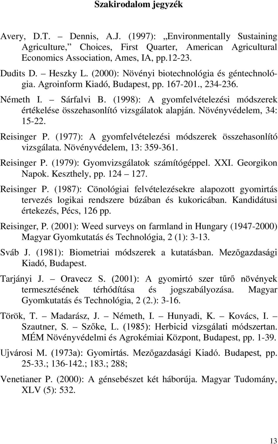 (1998): A gyomfelvételezési módszerek értékelése összehasonlító vizsgálatok alapján. Növényvédelem, 34: 15-22. Reisinger P. (1977): A gyomfelvételezési módszerek összehasonlító vizsgálata.