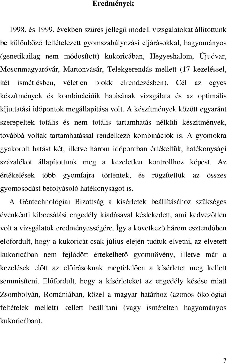 Cél az egyes készítmények és kombinációik hatásának vizsgálata és az optimális NLMXWWDWiVLLG SRQWRNPHJiOODStWiVDYROW$NpV]tWPpQ\HNN ] WWHJ\DUiQW szerepeltek totális és nem totális tartamhatás nélküli