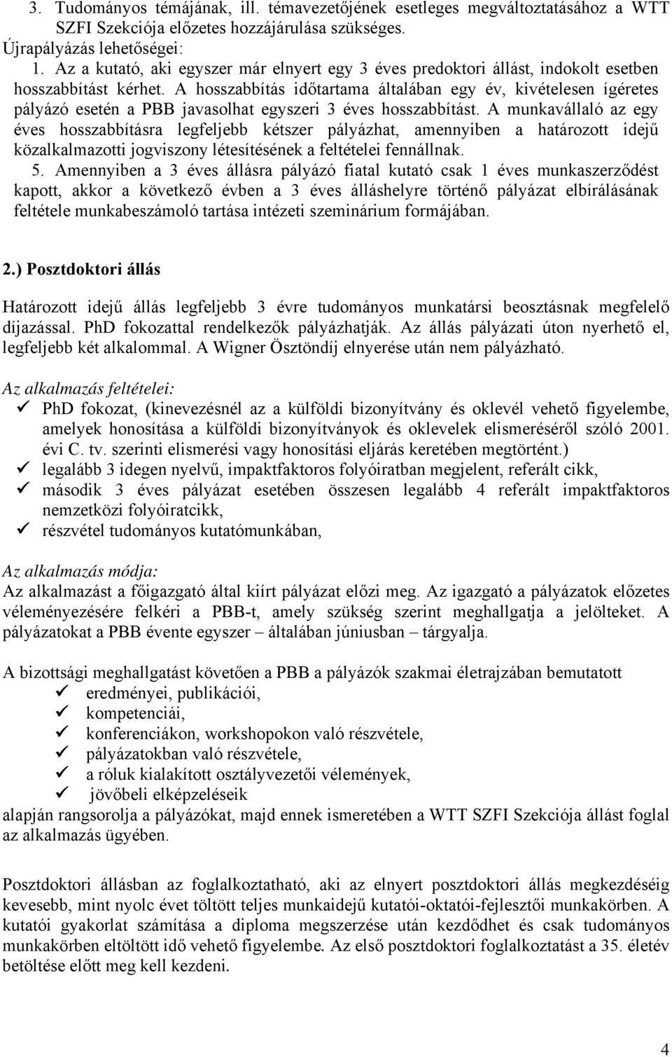 A hosszabbítás időtartama általában egy év, kivételesen ígéretes pályázó esetén a PBB javasolhat egyszeri 3 éves hosszabbítást.